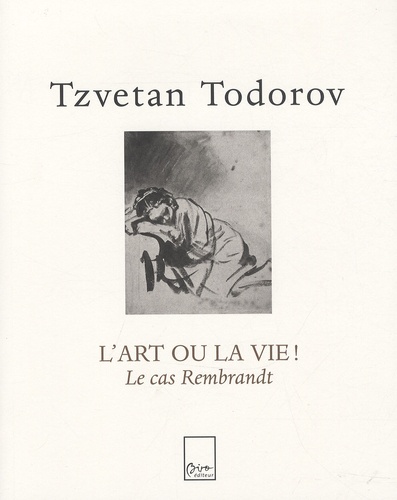 Tzvetan Todorov - L'art ou la vie ! - Le cas Rembrandt.