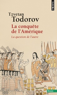 Tzvetan Todorov - La Conquete De L'Amerique. La Question De L'Autre.