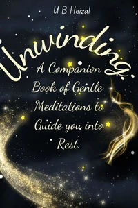 Unwinding A Companion Book of Gentle Meditations to Guide you into Rest