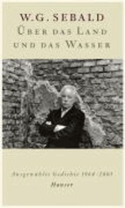 Über das Land und das Wasser - Ausgewählte Gedichte 1964-2001.