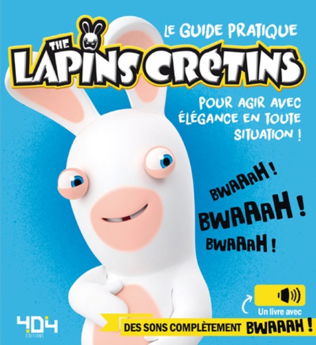 Le guide pratique The Lapins Crétins pour agir avec élégance en toute situation !. Un livre avec des sons complètement bwaaah !