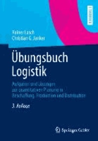 Übungsbuch Logistik - Aufgaben und Lösungen zur quantitativen Planung in Beschaffung, Produktion und Distribution.