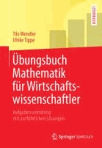 Übungsbuch Mathematik für Wirtschaftswissenschaftler - Aufgabensammlung mit ausführlichen Lösungen.