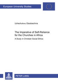 Uchechukwu Obodoechina - The Imperative of Self-Reliance for the Churches in Africa - A Study in Christian Social Ethics.