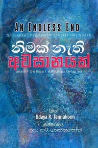 නිමක් නැති අවසානයක් -   ලංකාව/ ධනවාදය/ සමාජවාදය/අවකාශය -An Endless End - Sri Lanka/ Capitalism/ Socialism/ Space