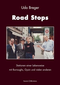 Udo Breger - Road Stops - Stationen einer Lebensreise mit Burroughs, Gysin und vielen anderen.