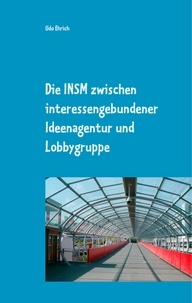 Udo Ehrich - Die INSM zwischen interessengebundener Ideenagentur und Lobbygruppe - Master-Arbeit im Studienfach Politische Kommunikation.