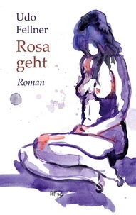 Udo Fellner - Rosa geht - Roman.