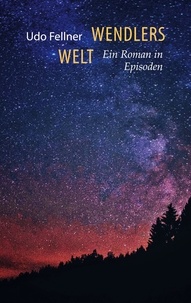 Udo Fellner - Wendlers Welt - Ein Roman in Episoden.
