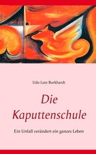 Udo Lutz Burkhardt - Die Kaputtenschule - Ein Unfall verändert ein ganzes Leben.