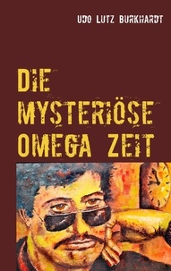 Udo Lutz Burkhardt - Die mysteriöse Omega Zeit.