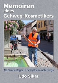 Udo Sikau - Memoiren eines Gehweg-Kosmetikers - Als Straßenfeger in Schopfheim unterwegs.