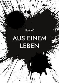 Udo W. - Aus einem Leben.
