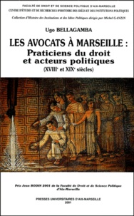 Ugo Bellagamba - Les avocats à Marseille : Praticiens du droit et acteurs politiques, XVIIIème-XIXème siècles.