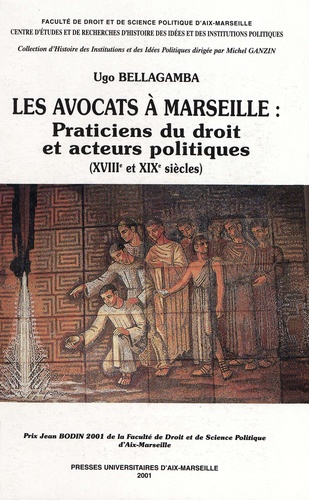 Les avocats à Marseille : Praticiens du droit et acteurs politiques, XVIIIème-XIXème siècles