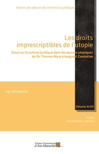 Ugo Bellagamba - Les droits imprescriptibles de l'utopie - Essai sur la culture juridique dans les oeuvres utopiques de Sir Thomas More à Ievgueni Zamiatine.
