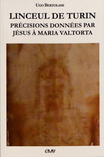 Ugo Bertolami - Linceul de Turin - Précisions données par Jésus à Maria Valtorta.