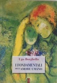 Ugo Borghello - I fondamentali  dell’amore umano.