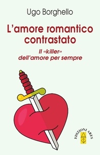 Ugo Borghello - L'amore romantico contrastato - Il killer dell'amore per sempre.