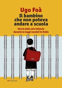 Ugo Foà - Il bambino che non poteva andare a scuola - Storia della mia infanzia durante le leggi razziali in Italia.