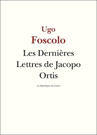 Ugo Foscolo - Les Dernières Lettres de Jacopo Ortis.