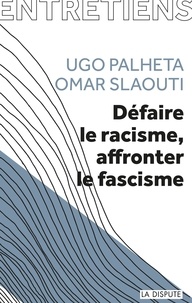 Ugo Palheta et Omar Slaouti - Défaire le racisme, affronter le fascisme.