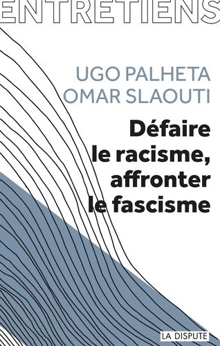 Ugo Palheta et Omar Slaouti - Défaire le racisme, affronter le fascisme.