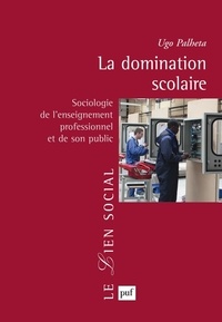 Ugo Palheta - La domination scolaire - Sociologie de l'enseignement professionnel et de son public.