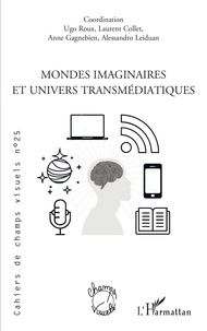 Ugo Roux et Laurent Collet - Cahiers de champs visuels N° 25 : Mondes imaginaires et univers transmédiatiques.