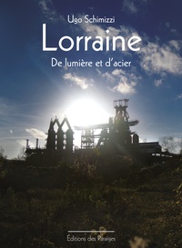 Ugo Schimizzi - Lorraine - De lumière et d'acier.