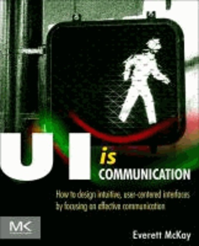 UI is Communication - How to Design Intuitive, User Centered Interfaces by Focusing on Effective Communication.