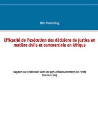  UIHJ Publishing - Efficacité de l'exécution des décisions de justice en matière civile et commerciale en Afrique - Rapport sur l'exécution dans les pays africains membres de l'UIHJ - Données 2015.
