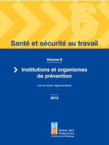  UIMM - Santé et sécurité au travail - Volume 6, Institutions et organismes de prévention. Lois et textes réglementaires.