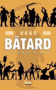  Ukko - Bâtard - Histoires d'orcs Tome 1.