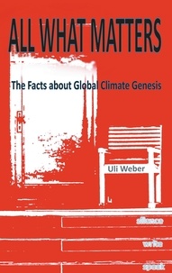 Uli Weber - All What Matters - The Facts about Global Climate Genesis.