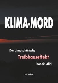 Uli Weber - Klima-Mord - Der atmosphärische Treibhauseffekt hat ein Alibi.