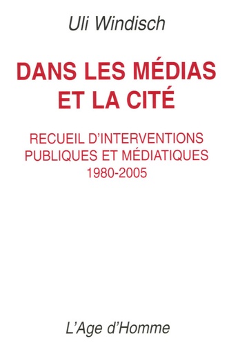 Uli Windisch - Dans les médias et la cité - Recueil d'interventions publiques et médiatiques 1980-2005.