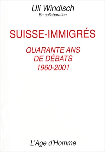 Uli Windisch - Suisse-immigrés. - Quarante ans de débats, 1960-2001.