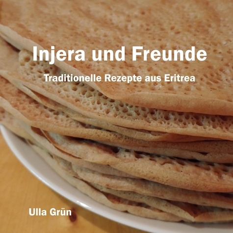 Injera und Freunde. Traditionelle Rezepte aus Eritrea