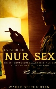 Ulli Baumgarnter - Es ist doch nur Sex - Die schonungslose Wahrheit aus dem Rotlichtviertel Thailands.
