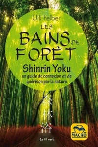 Ulli Felber - Les bains de forêt - shinrin yoku - Un guide de connexion et de guérison par la nature.