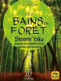 Ulli Felber - Les bains de forêt - shinrin yoku - Un guide de connexion et de guérison par la nature.