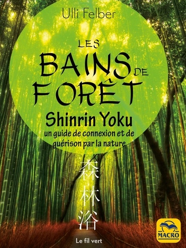 Les bains de forêt - shinrin yoku. Un guide de connexion et de guérison par la nature