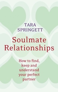 Ulli Springett et Tara Springett - Soulmate Relationships - How to find, keep and understand your perfect partner.
