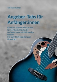Ulli Tückmantel - Angeber-Tabs für Anfänger:innen - Einfache Gitarren-Tabulaturen für 16 Klassik-Stücke, die Anfänger:innen wirklich spielen können. Mit mp3-Hörbeispielen zum Download..