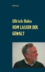 Ullrich Hahn et Annette Nauerth - Vom Lassen der Gewalt - Thesen, Texte, Theorien zu Gewaltfreiem Handeln heute.