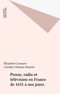 Presse, Radio Et Television En France. De 1631 A Nos Jours