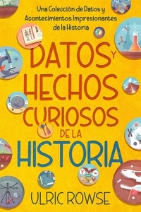  Ulric Rowse - Datos y Hechos Curiosos de la Historia: Una Colección de Datos y Acontecimientos Impresionantes de la Historia.