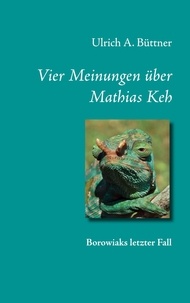 Ulrich A. Büttner - Vier Meinungen über Mathias Keh - Borowiaks letzter Fall.