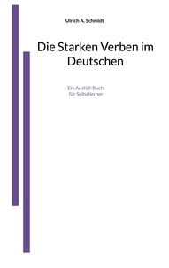 Ulrich A. Schmidt - Die Starken Verben im Deutschen - Ein Ausfüll-Buch.